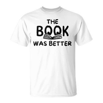 The Book Was Better | Funny Reading Gift For Book Lovers Reading Funny Designs Funny Gifts Unisex T-Shirt | Mazezy