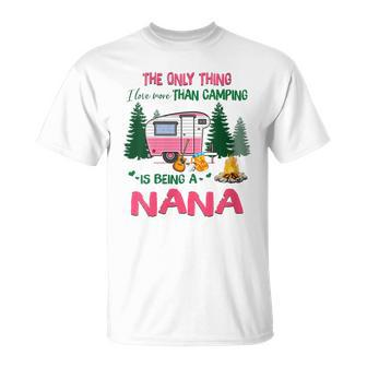 The Only Thing I Love More Than Camping Is Being A Nana Unisex T-Shirt | Mazezy