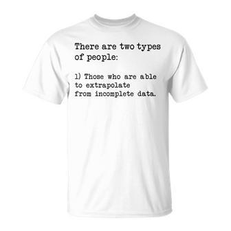 There Are Two Types Of People Extrapolate Incomplete Data 2 Unisex T-Shirt | Mazezy CA