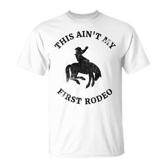 This Aint My First Rodeo Bronc Horse Riding Cowboy Cowgirl Gift For Womens Unisex T-Shirt | Mazezy AU