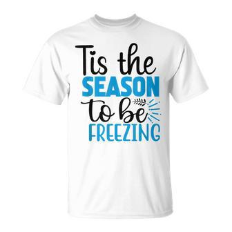 Tis The Season To Be Freezing Winter Holiday Christmas T-Shirt | Mazezy