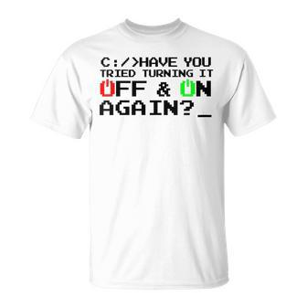 Have You Tried Turning It Off And On Again-Tech Support Gift Unisex T-Shirt | Mazezy