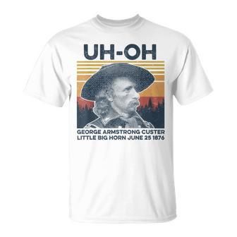 Uh-Oh George Armstrong Custer Little Bighorn June 251876 Unisex T-Shirt | Mazezy
