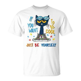 If You Want To Be Cool Just Be Yourself Cat Autism Warrior T-Shirt - Seseable