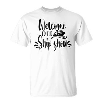Welcome To The Ship Show Funny Cruise Ship Unisex T-Shirt - Seseable