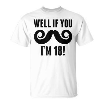 Well If You Mustache Im 18 Funny 18Th Birthday Unisex T-Shirt | Mazezy