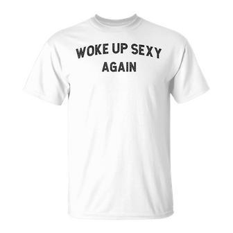 Woke Up Sexy Again Humorous Saying T-Shirt | Mazezy DE