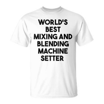 World's Best Mixing And Blending Machine Setter T-Shirt | Mazezy