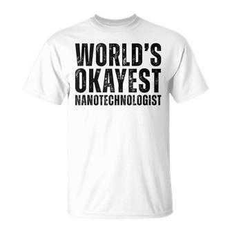 World's Okayest Nanotechnologist Nanotechnology T-Shirt | Mazezy