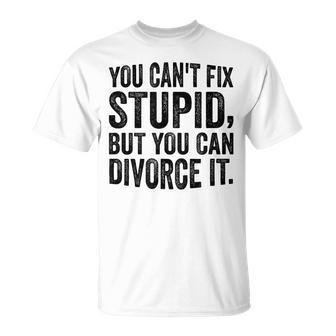 You Cant Fix Stupid But You Can Divorce It Cute Funny Quote It Gifts Unisex T-Shirt | Mazezy