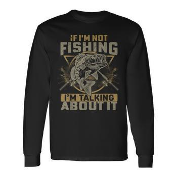 If Im Not Fishing Im Talking About It Funny Fishing Quote Sweatshirt