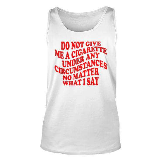 Do Not Give Me A Cigarette Under Any Circumstances Funny Unisex Tank Top