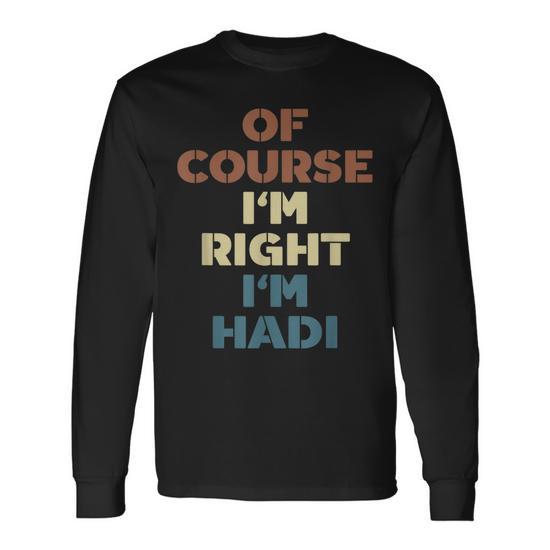 Of Course Im Right Im Hadi Hadi Name Long Sleeve T Shirt Mazezy DE