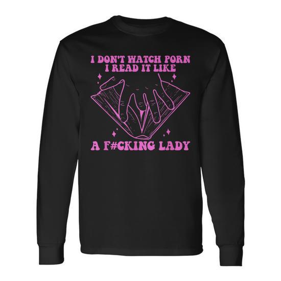 Long - I Dont Watch Porn I Read It Like A Fcking Lady Quote Long Sleeve T-Shirt  T-Shirt | Mazezy