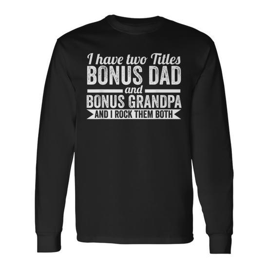 I Have Titles Bonus Dad Bonus Grandpa Step Grandpa Unisex Long-Sleeve T-Shirt