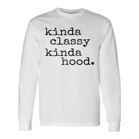 Kinda Classy Kinda Hood Popular Sayings Long Sleeve T Shirt T Shirt Mazezy DE