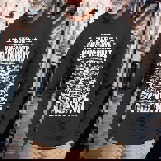 Cnc Operator Never Underestimate A Cnc Machinist Long Sleeve