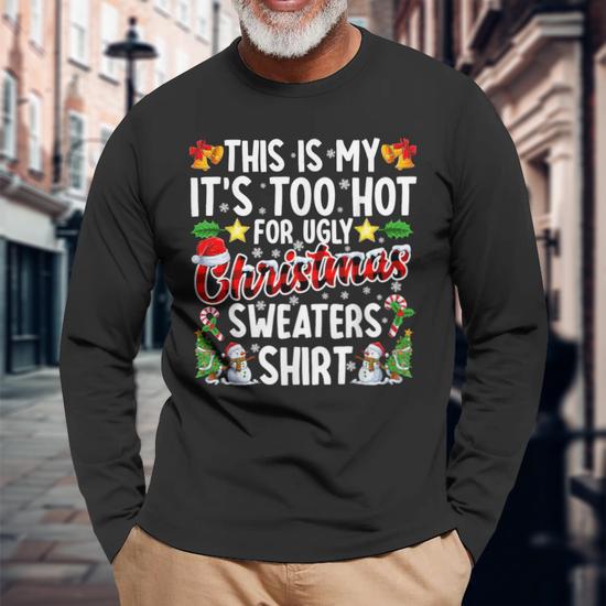 This Is My It s Too Hot For Ugly Christmas Sweaters Long Sleeve T Shirt Seseable UK