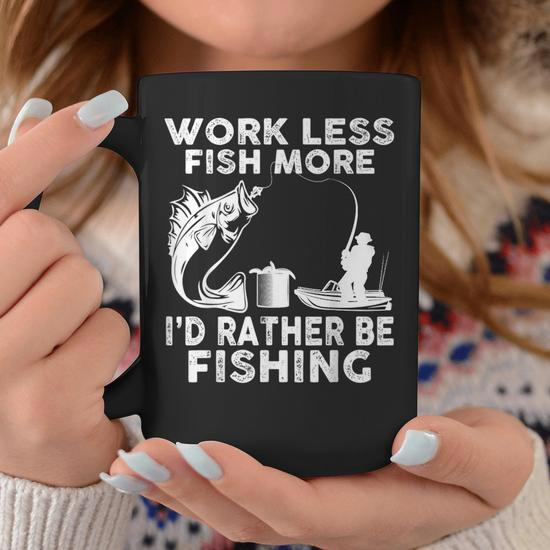 Work Less Fish More Id Rather Be Fishing Lover Fisherman Gifts For Fish  Lovers Funny Gifts Coffee Mug
