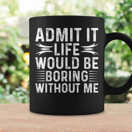 Vintage Admit It Life Would Be Boring Without Me Coffee Mug - Seseable