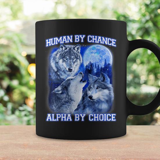 Human By Chance Alpha By Choice Alpha Wolf Women Coffee Mug - Monsterry