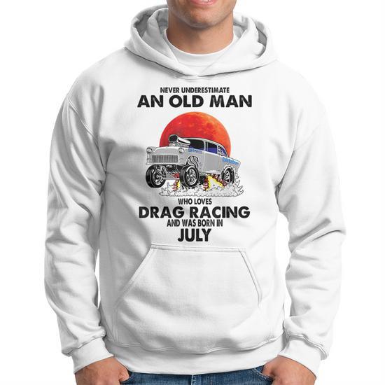 Never Underestimate An Old Man Drag Racing Born In July Hoodie