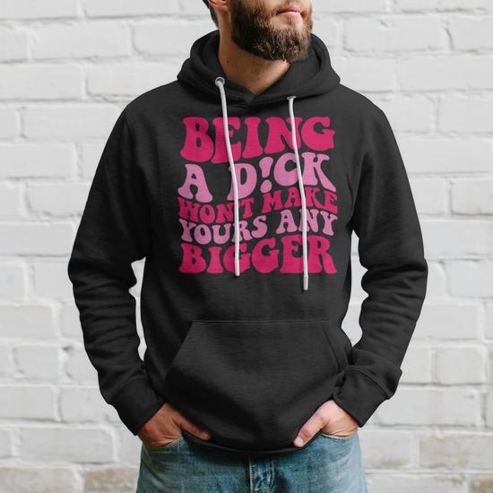 Being A Dick Wont Make Yours Any Bigger On Back Hoodie Thegiftio UK