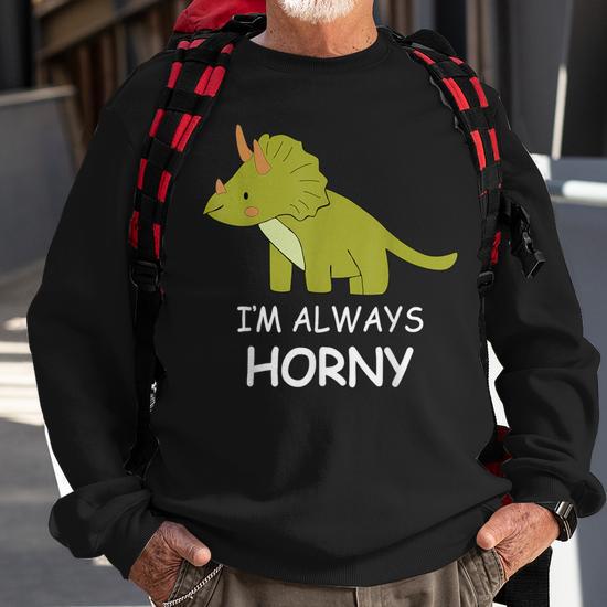 Dinosaur I m Always Horny Adult For Him And Her Sweatshirt Mazezy