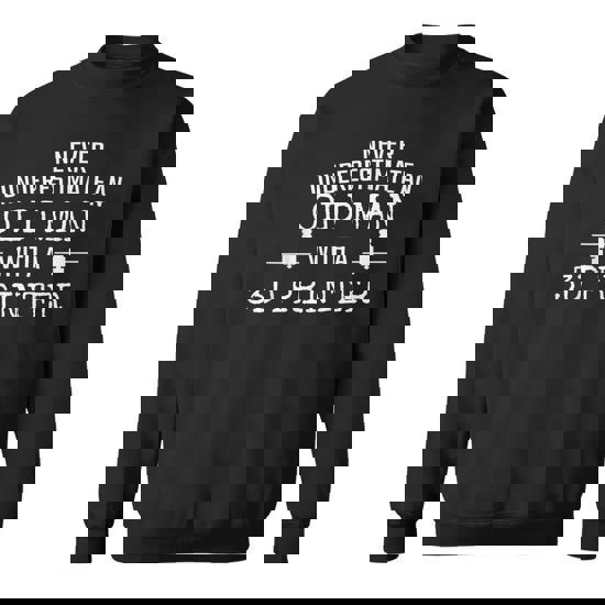 3D Printer Never Underestimate Old Man 3D Printing Gift For Mens Sweatshirt Seseable UK