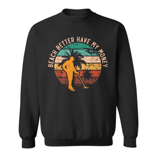 Beach Better Have My Money Beachcombing Beachcomber Sweatshirt Mazezy UK