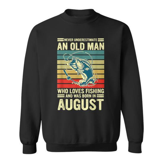 Never Underestimate An Old Man Who Loves Fishing August Sweatshirt