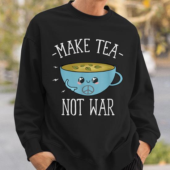 Make Tea Not War Tea Lover T Sweatshirt Mazezy