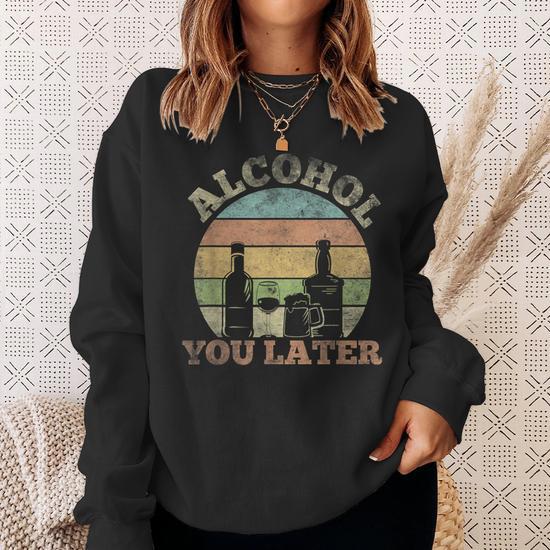 Alcohol You Later Drinking Pun Sweatshirt Seseable UK