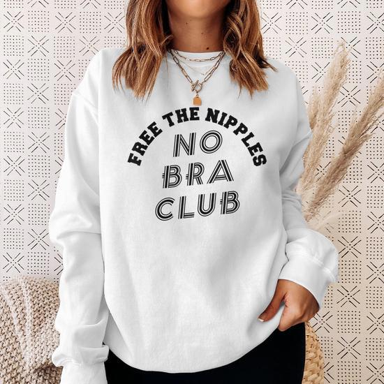 No Bra Club Sweatshirt - No Bra, Trendy, Fashion, Free the Nip,Grl