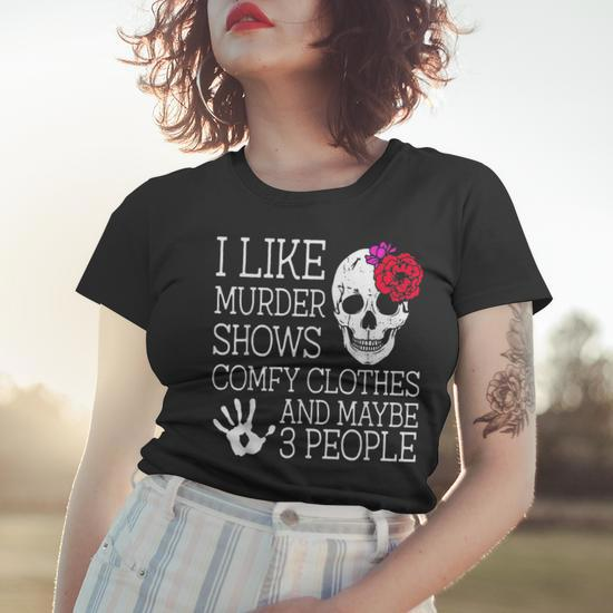I Like Murder Shows Comfy Clothes And Maybe 3 People Funny Women T