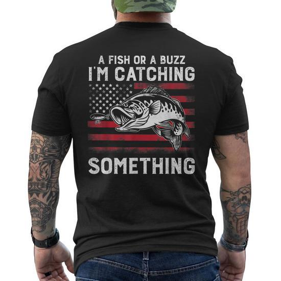 A Fish Or A Buzz Im Catching Something Fishing Usa Flag Mens Back