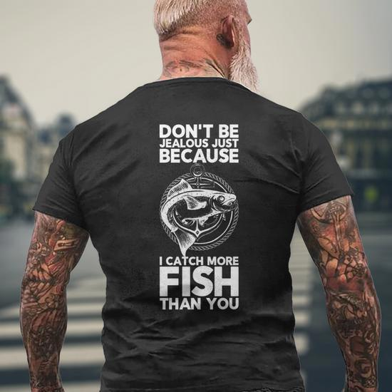 Dont Be Jealous Just Because I Catch More Fish Than You Mens Back Print T- shirt - Thegiftio
