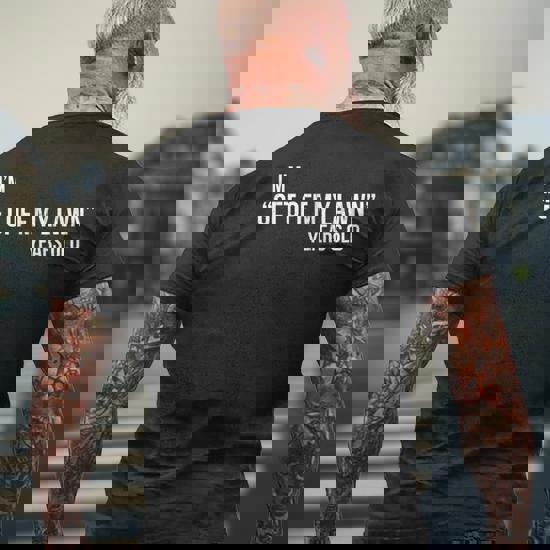 I'm Get Off My Lawn Years Old Funny Old Man T-Shirt I'm Get Off My Lawn Years Old Funny Old Man T-Shirt