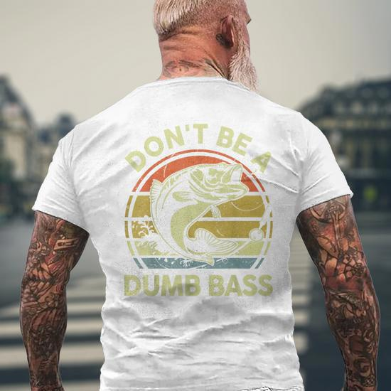 Dont Be Dumb Bass Fathers Day Fishing Gift Funny Dad Grandpa Mens Back  Print T-shirt