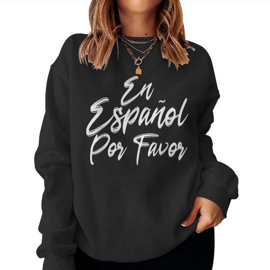 En Espanol Por Favor In Spanish Please Spanish Teacher Women Sweatshirt Mazezy