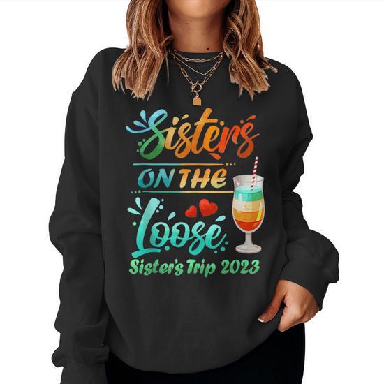 Sisters Trip 2023 Sister On The Loose Sisters Weekend Trip Women Crewneck Graphic Sweatshirt Seseable UK