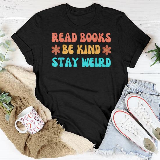 Funny Read Books Be Kind Stay Weird T-Shirt For Women - Book Lover & Teacher Graphic Tee