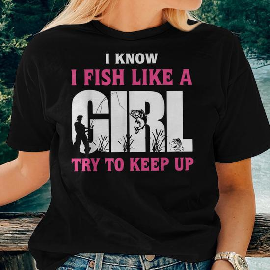 I Know I Fish Like A Girl Try To Keep Up Funny Fishing Women Long Sleeve  T-Shirt