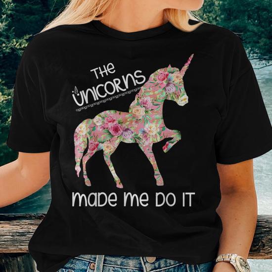 My unicorn made me best sale do it t shirt