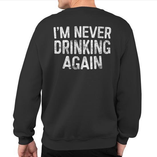 I m Never Drinking Again Drinking Sweatshirt Back Print Seseable UK