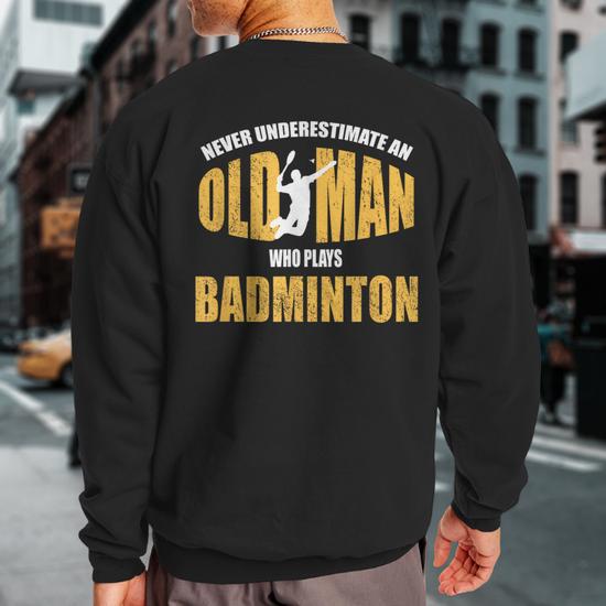 Never Underestimate An Old Man Playing Badminton Sweatshirt Back Print Monsterry