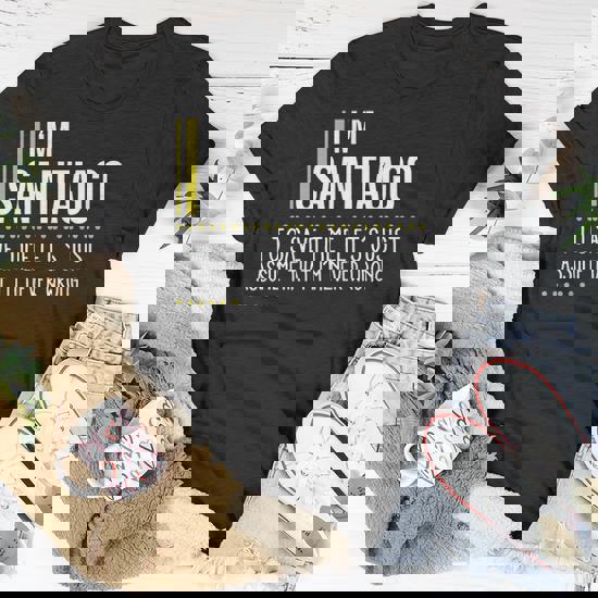 Santiago Name Gift Im Santiago Im Never Wrong Unisex T-Shirt | Seseable UK