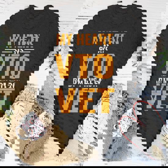 My Heart Says Vto But My Bills Say Vet T-Shirt My Heart Says Vto But My Bills Say Vet T-Shirt