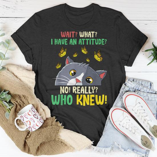 Wait What I Have An Attitude No Really Who Knew Cat Kitten T Shirt Seseable UK