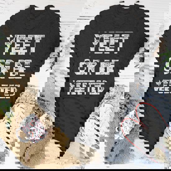 Yeet Meme Shirt Yeet Or Be Yeeted Dank Meme Funny T-Shirt